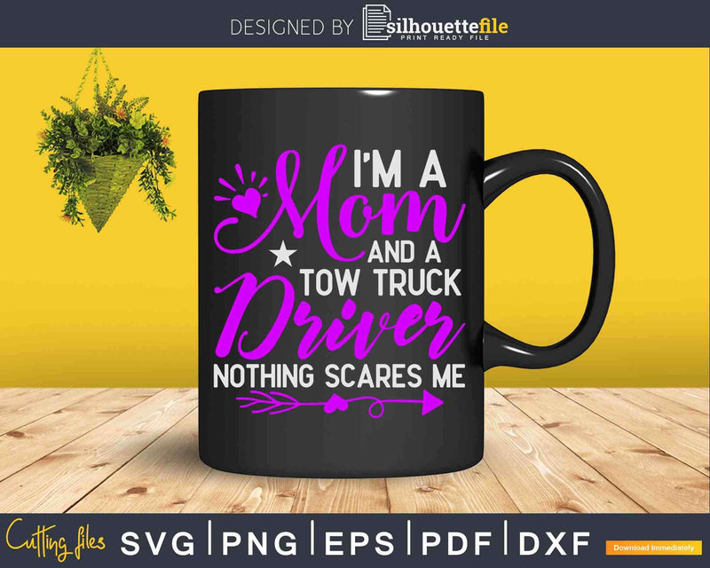 I’m A Mom & Tow Truck Driver Nothing Scares Me Svg Dxf