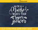 I’m a Nurse whats your Super Power svg cut cutting cricut