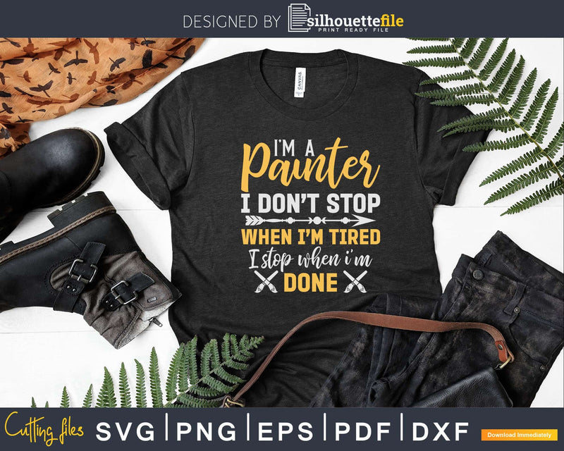I’m A Painter I Don’t Stop When Tired Done! Svg Dxf Cut