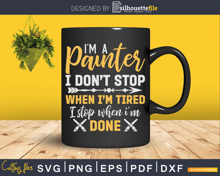 I’m A Painter I Don’t Stop When Tired Done! Svg Dxf Cut