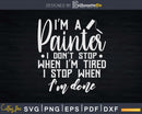 I’m A Painter I Don’t Stop When Tired Done Svg Dxf Cut Files