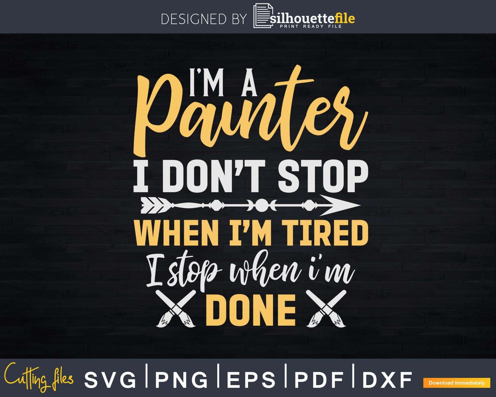 I'm A Painter, I Don't Stop When Tired, Stop When Done Svg Files ...