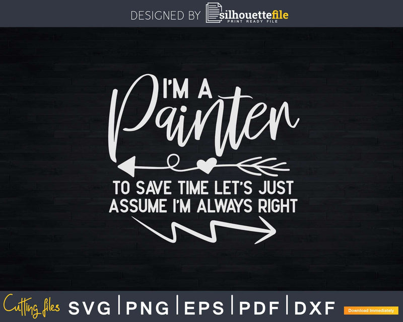 I’m A Painter Let’s Just Assume Always Right Svg Dxf