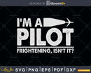 I’m A Pilot Frightening Isn’t It svg design printable