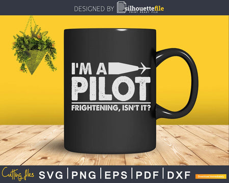 I’m A Pilot Frightening Isn’t It svg design printable