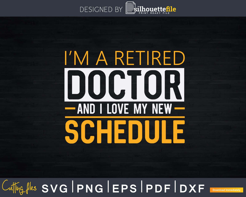 I’m A Retired Doctor And I Love My New Schedule Svg Png