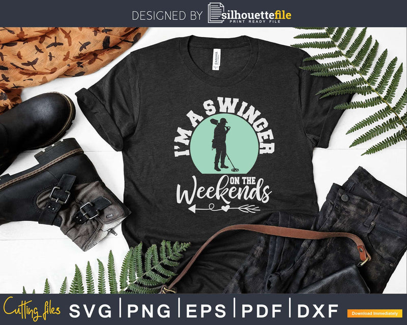 I’m A Swinger On The Weekends Funny Metal Detectorist Svg