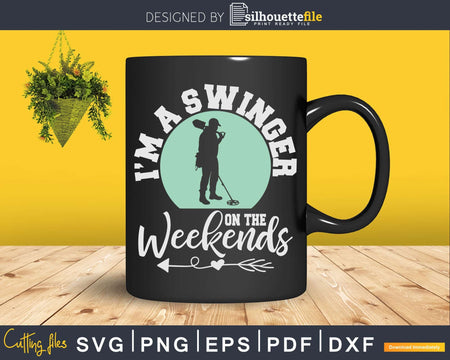 I’m A Swinger On The Weekends Funny Metal Detectorist Svg