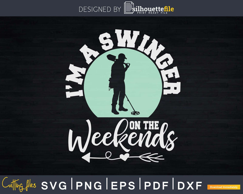 I’m A Swinger On The Weekends Funny Metal Detectorist Svg