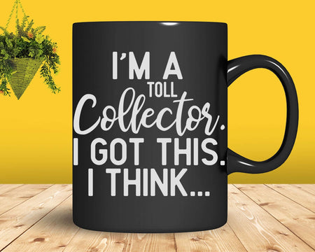 I’m A Toll Collector I Got This Think Svg Png T-shirt