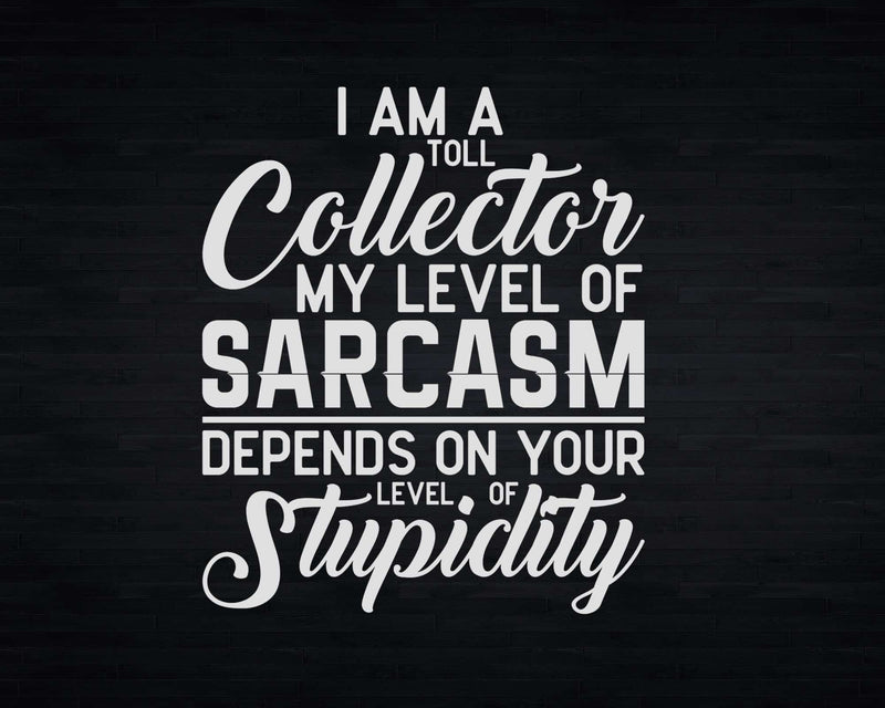 I’m A Toll Collector My Level Of Sarcasm Depends