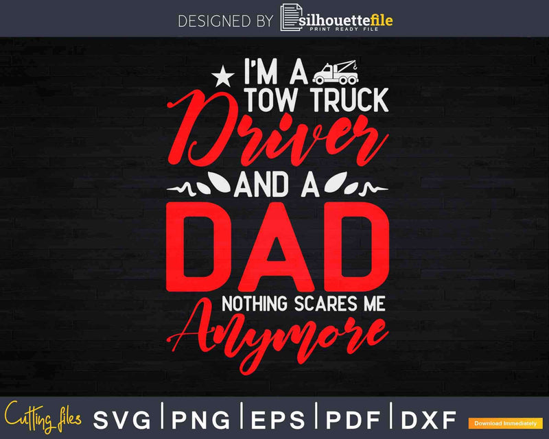 I’m A Tow Truck Driver and Dad Nothing Scares Me Svg Dxf