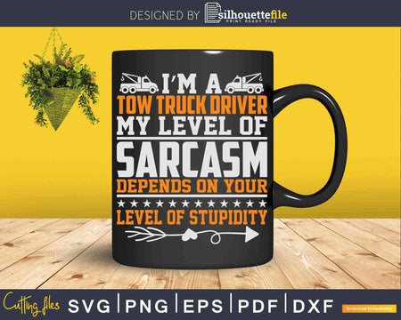 I’m A Tow Truck Driver My Level Of Sarcasm Svg Dxf Png