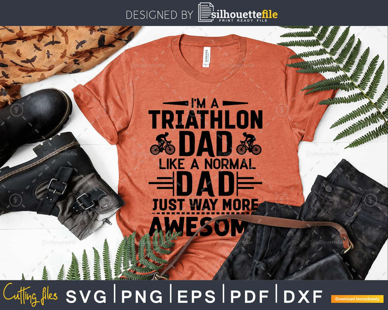 I’m a Triathlon Dad Just Like Normal Way more Awesome svg