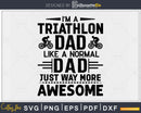 I’m a Triathlon Dad Just Like Normal Way more Awesome svg