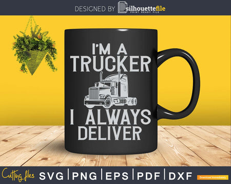 I’m A Trucker I Always Deliver Funny Svg Designs Cut Files