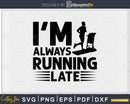 I’m always running late svg design printable cut file