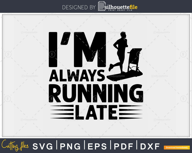 I’m always running late svg design printable cut file