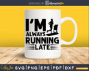 I’m always running late svg design printable cut file