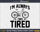 I’m always Two Tired - Hand drawn Witty Funny Bicycle Pun