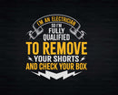 I’m An Electrician Qualified To Remove Your Shorts Svg