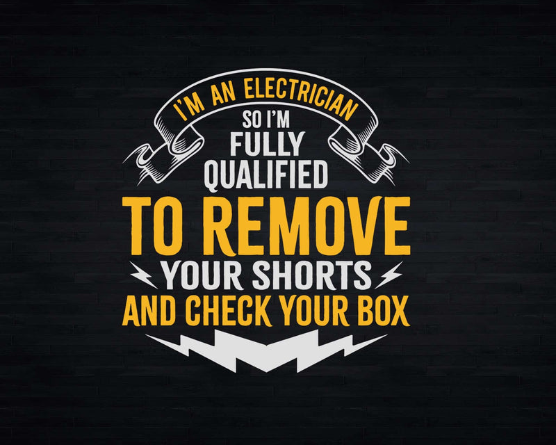 I’m An Electrician Qualified To Remove Your Shorts Svg