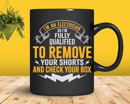 I’m An Electrician Qualified To Remove Your Shorts Svg