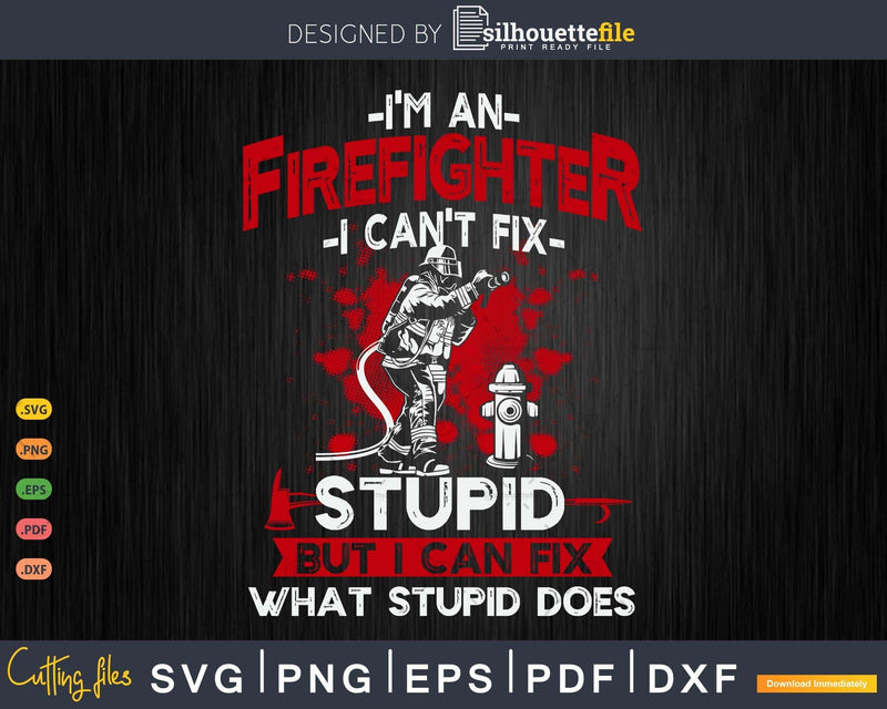 I’m An Firefighter I Can’t Fix Stupid Funny Fireman