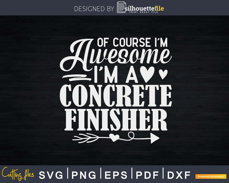 I’m Awesome Concrete Finisher Svg Dxf Cricut Cut Files