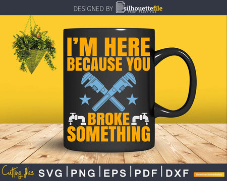 I’m Because You Broke Something Svg Png Cut Files