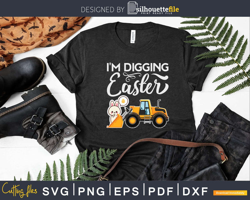 I’m Digging Easter Gift for Tractor Loving Boys Svg Dxf