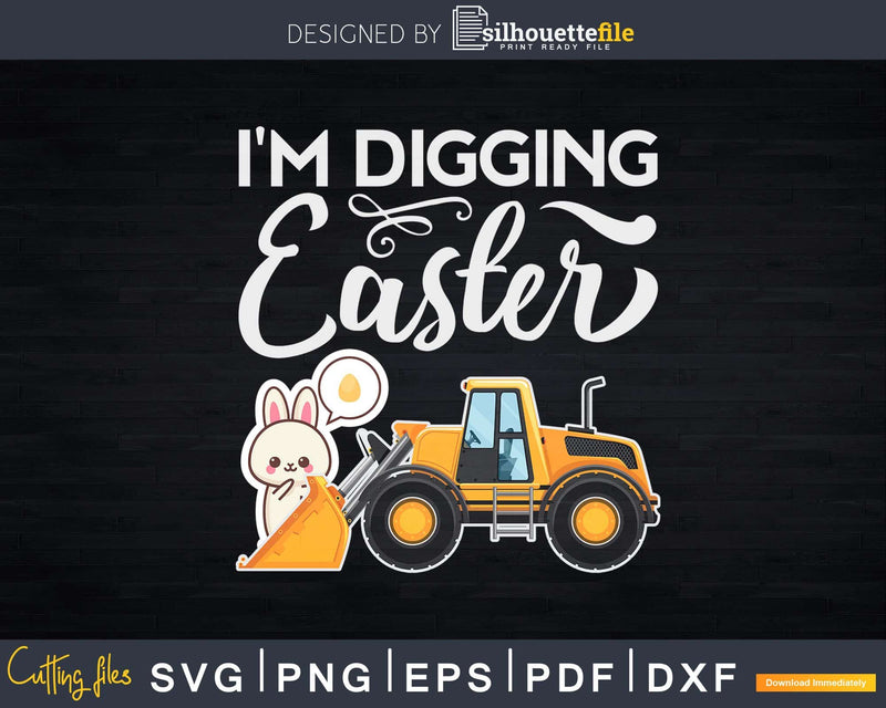 I’m Digging Easter Gift for Tractor Loving Boys Svg Dxf