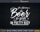 Im Holding A Beer So Yeah Pretty Busy Svg Uncle Gift