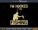 I’m Hooked on Fishing svg design printable cut files