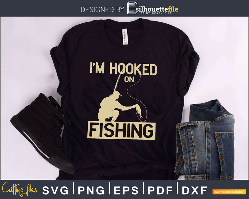 I’m Hooked on Fishing svg design printable cut files