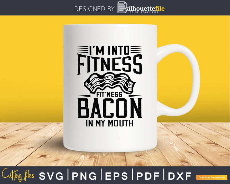 Im Into Fitness fit’ness bacon in My Mouth svg design