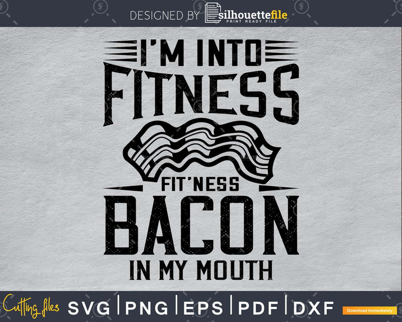 Im Into Fitness fit’ness bacon in My Mouth svg design