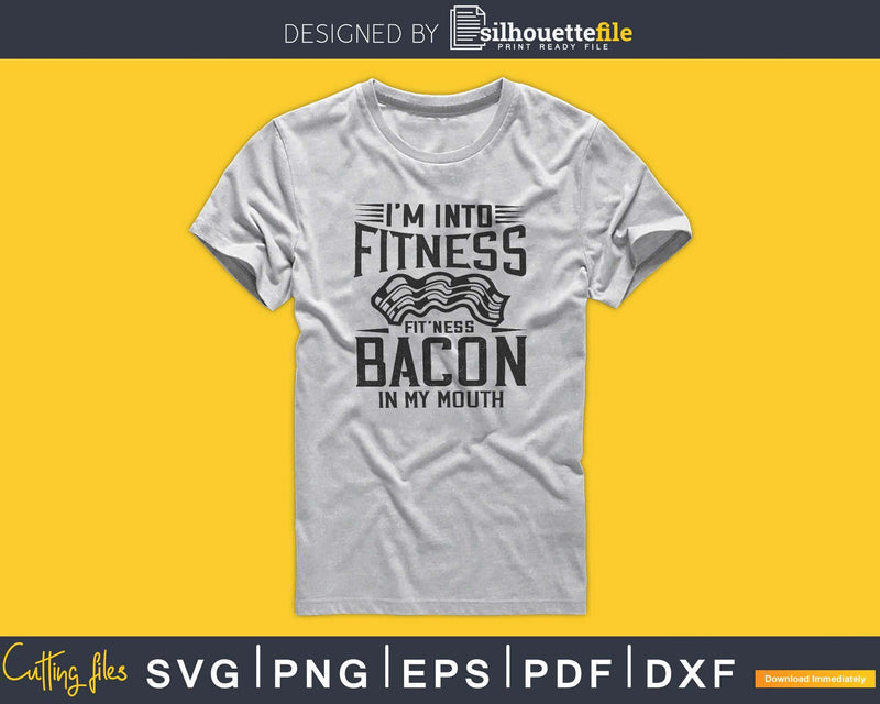 Im Into Fitness fit’ness bacon in My Mouth svg design