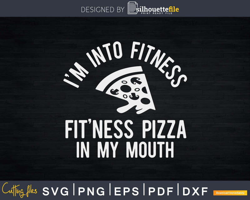 I’m into fitness fit’ness pizza in my mouth Svg Design