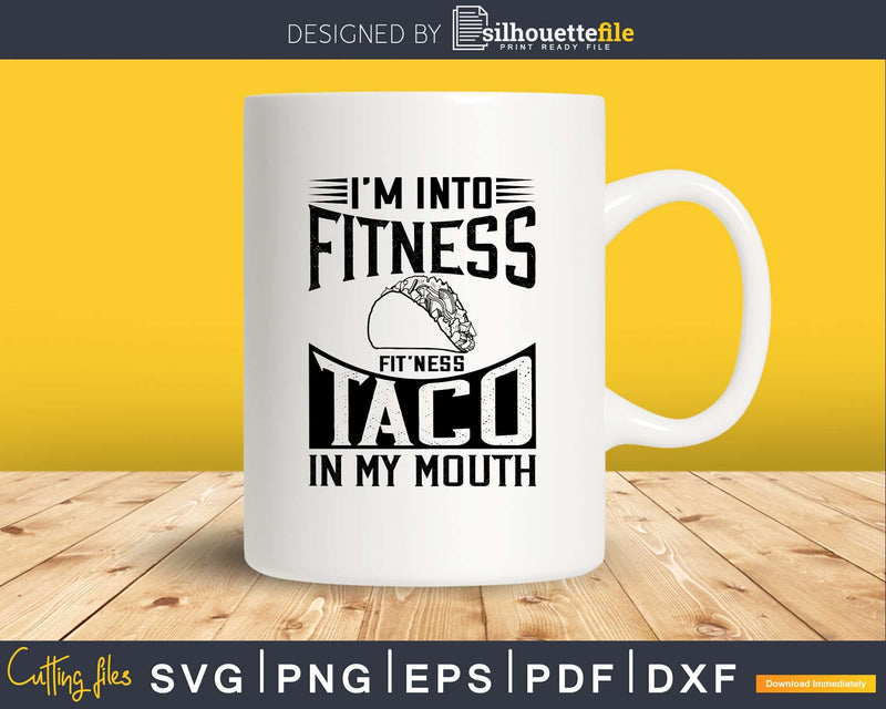 I’m into fitness fit’ness taco in my mouth svg design