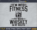 Im Into Fitness fit’ness Whiskey in My Mouth svg design