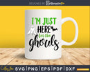 I’m Just Here for the ghouls svg craft cut files