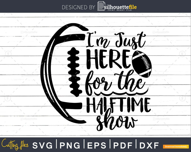 I’m Just Here for the Halftime Show Svg Football Super