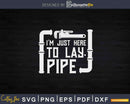 I’m Just Here To Lay Pipe Svg Png Cut File