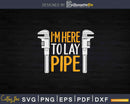 I’m Just Here To Lay Pipe Vintage Funny Plumber Svg Png
