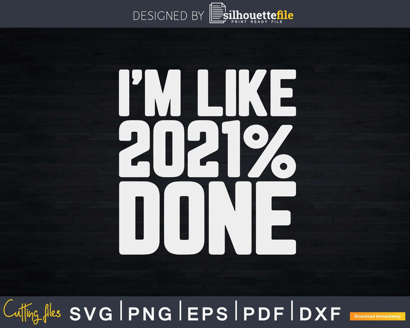 I’m Like 2021% Done Class 2021 Graduation Svg Png Digital