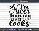 I’m nicer than my face looks svg Funny cricut craft Files