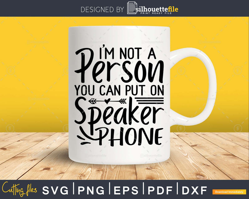 I’m Not a Person you can put on Speaker Phone svg Funny