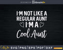 I’m Not A Regular Aunt Cool Svg Png Eps Instant Cut Files