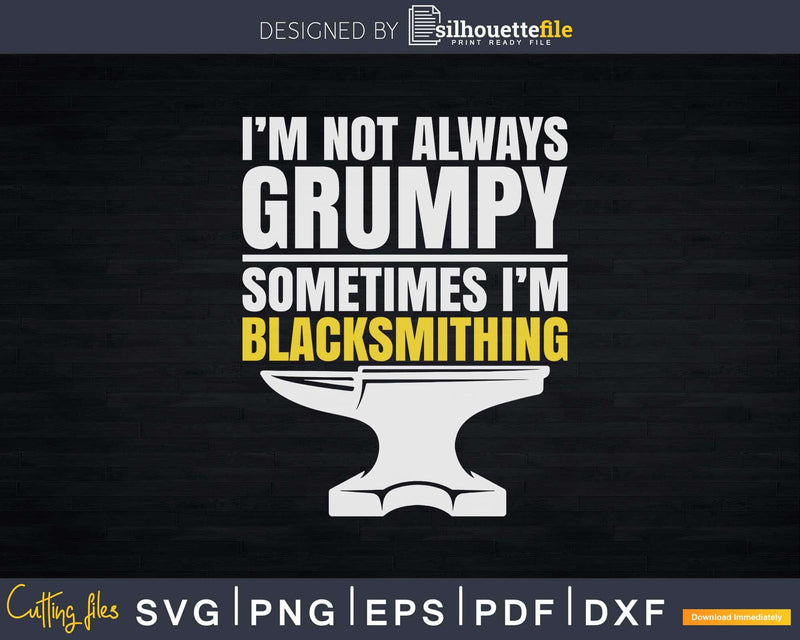 I’m Not Always Grumpy Sometimes Blacksmithing Svg Png Dxf